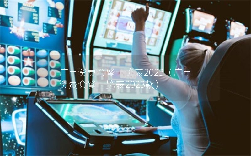 广电资费套餐一览表2023（广电资费套餐一览表2023款）