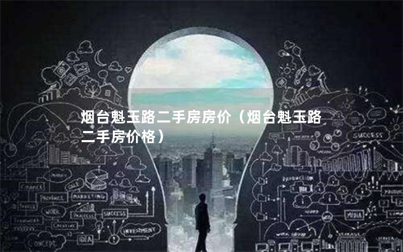 烟台魁玉路二手房房价（烟台魁玉路二手房价格）