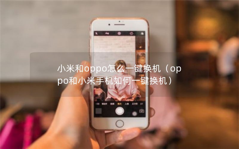 小米和oppo怎么一键换机（oppo和小米手机如何一键换机）