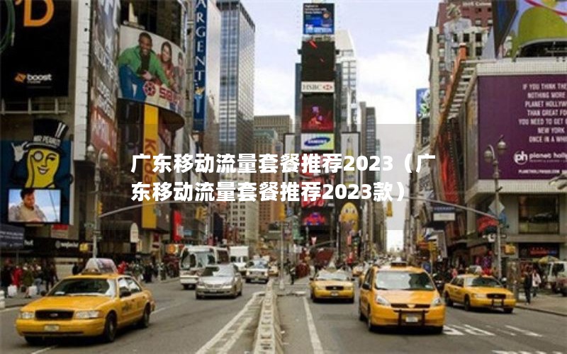 广东移动流量套餐推荐2023（广东移动流量套餐推荐2023款）