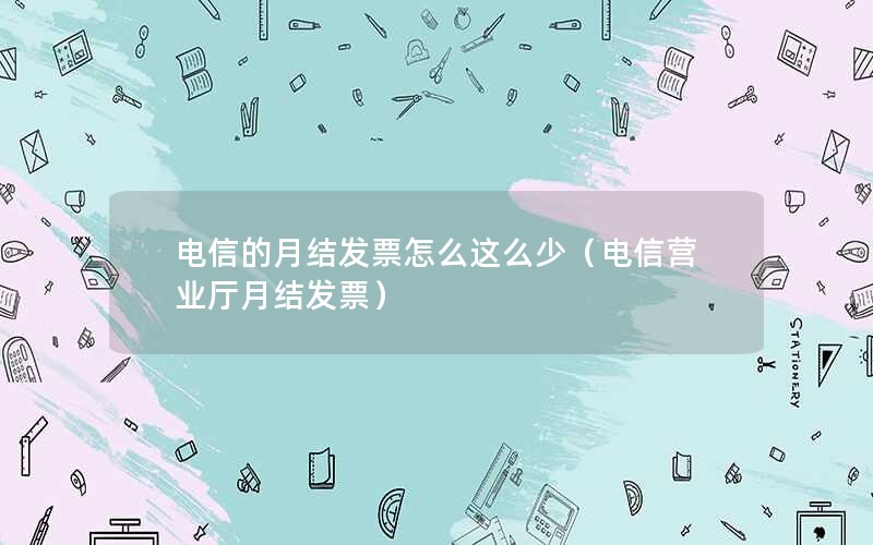 电信的月结发票怎么这么少（电信营业厅月结发票）