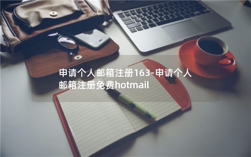 申请个人邮箱注册163-申请个人邮箱注册免费hotmail