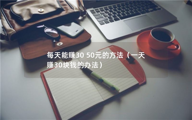 每天能赚30 50元的方法（一天赚30块钱的办法）