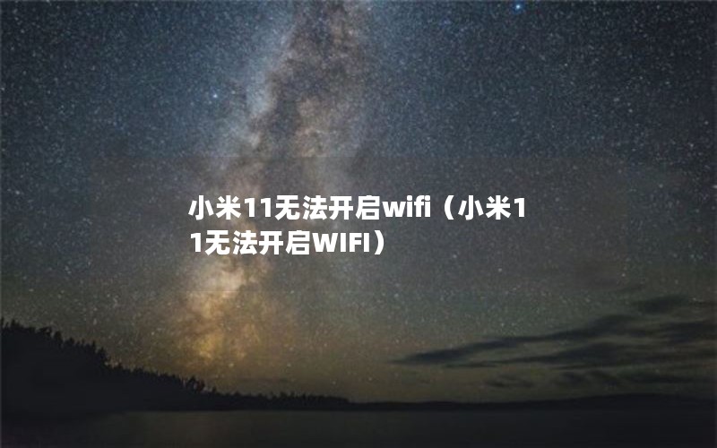 小米11无法开启wifi（小米11无法开启WIFI）