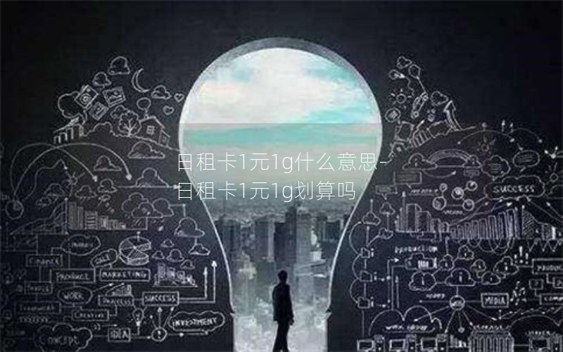 日租卡1元1g什么意思-日租卡1元1g划算吗