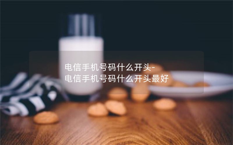 电信手机号码什么开头-电信手机号码什么开头最好