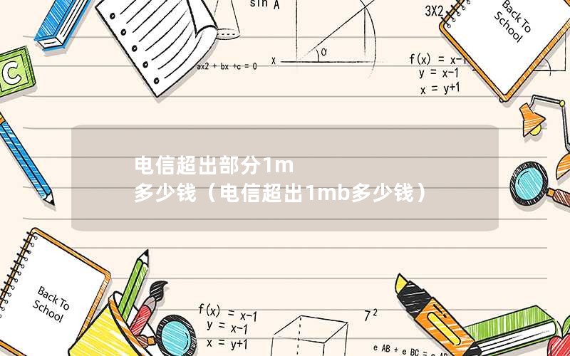 电信超出部分1m 多少钱（电信超出1mb多少钱）