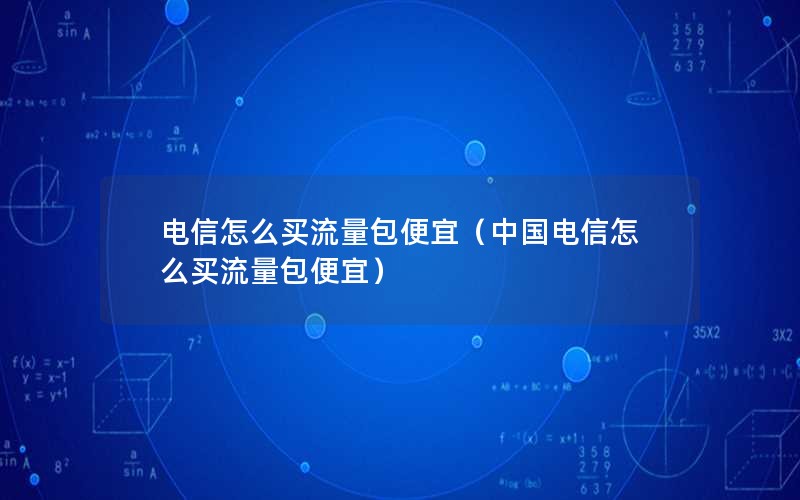 电信怎么买流量包便宜（中国电信怎么买流量包便宜）