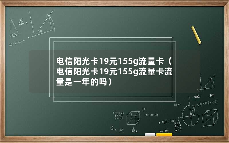 电信阳光卡19元155g流量卡（电信阳光卡19元155g流量卡流量是一年的吗）