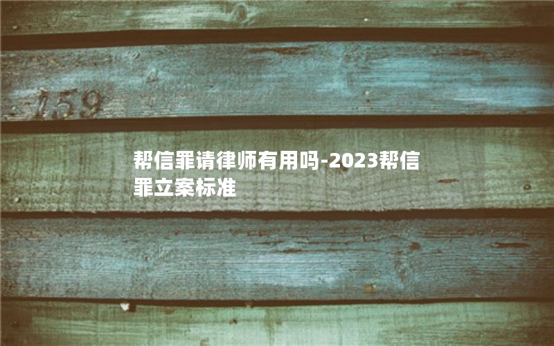 帮信罪请律师有用吗-2023帮信罪立案标准