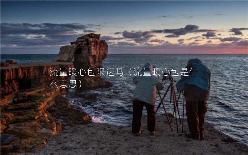 流量暖心包限速吗（流量暖心包是什么意思）