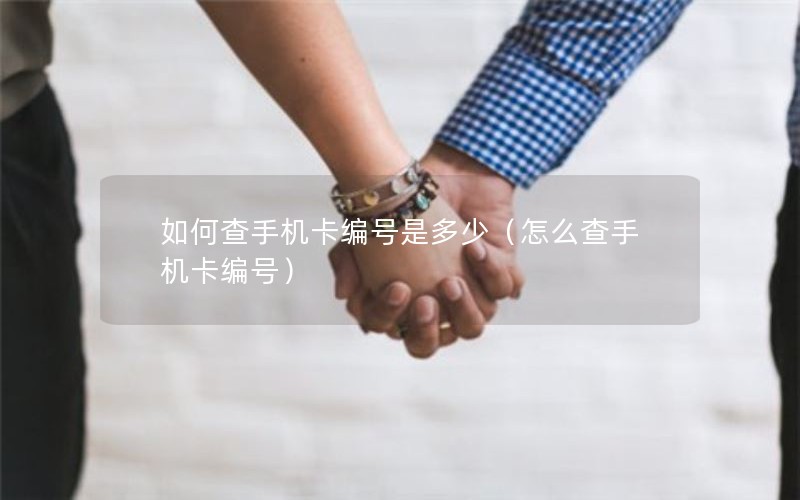 如何查手机卡编号是多少（怎么查手机卡编号）