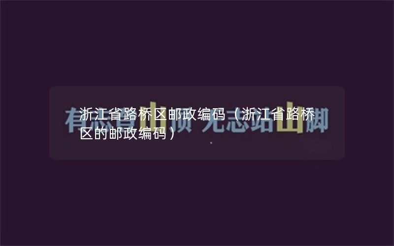 浙江省路桥区邮政编码（浙江省路桥区的邮政编码）