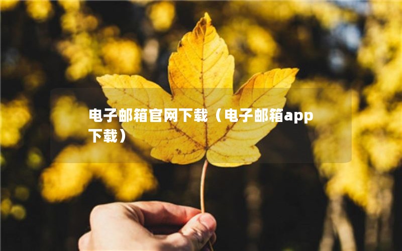 电子邮箱官网下载（电子邮箱app下载）