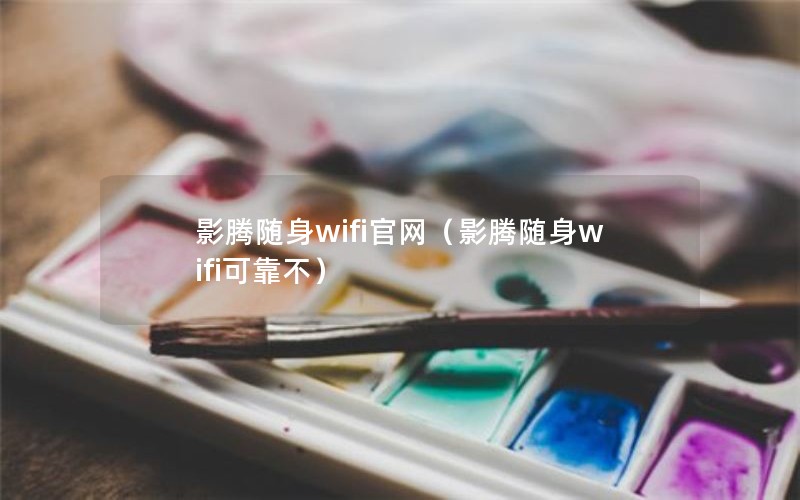 影腾随身wifi官网（影腾随身wifi可靠不）