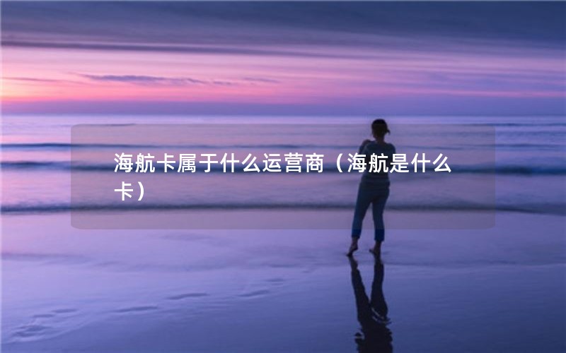 海航卡属于什么运营商（海航是什么卡）