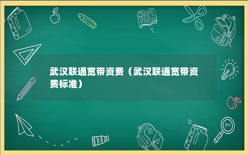 武汉联通宽带资费（武汉联通宽带资费标准）