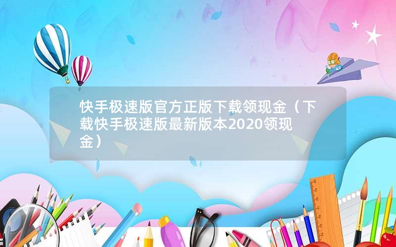 快手极速版官方正版下载领现金（下载快手极速版最新版本2020领现金）