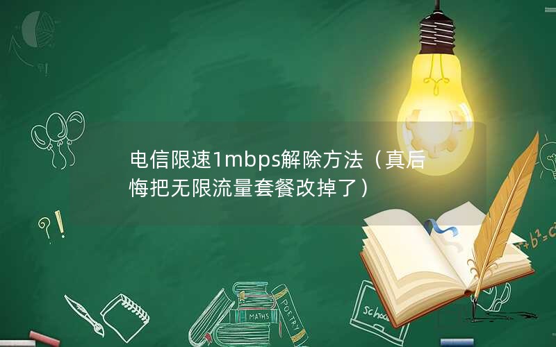 电信限速1mbps解除方法（真后悔把无限流量套餐改掉了）