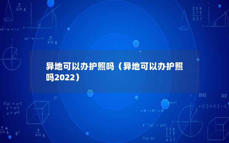 异地可以办护照吗（异地可以办护照吗2022）