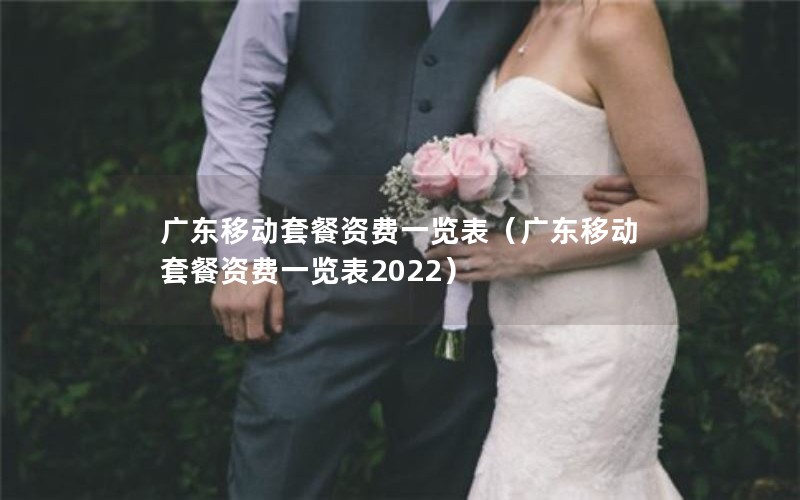 广东移动套餐资费一览表（广东移动套餐资费一览表2022）