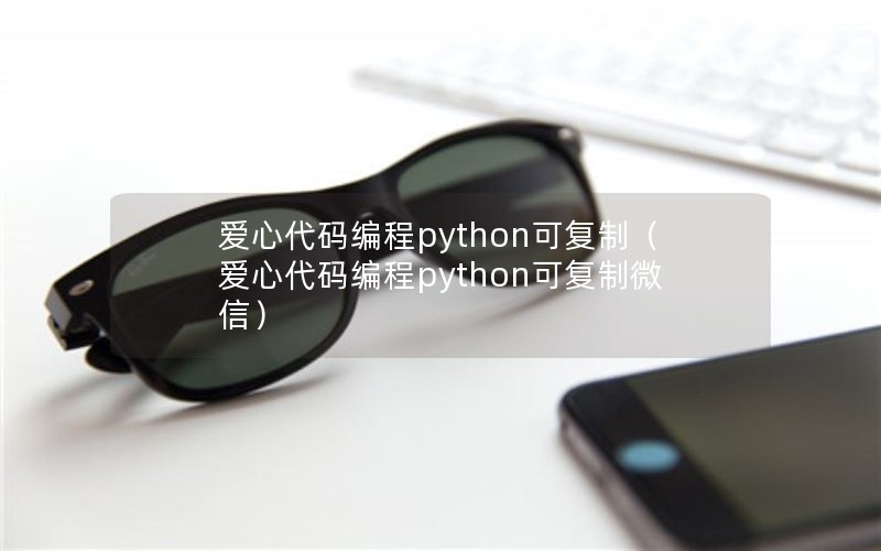 爱心代码编程python可复制（爱心代码编程python可复制微信）