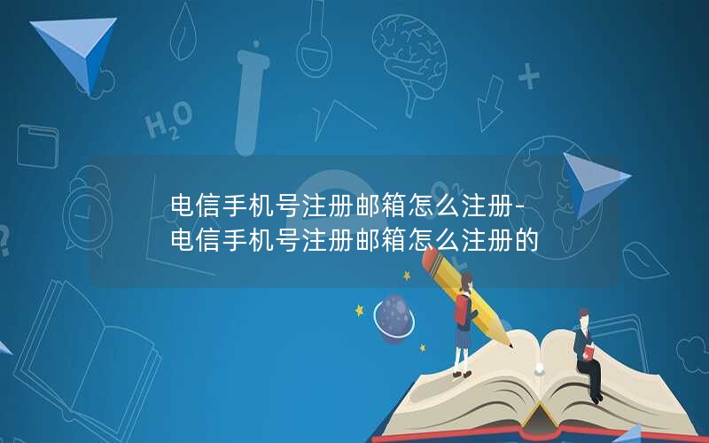 电信手机号注册邮箱怎么注册-电信手机号注册邮箱怎么注册的