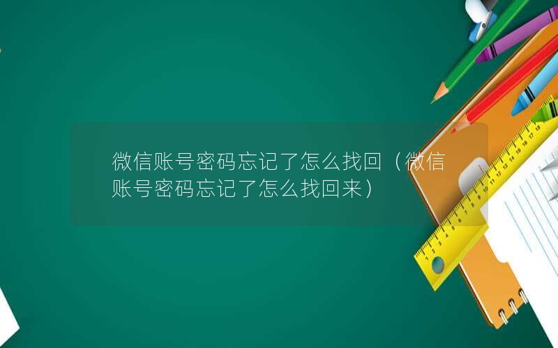 微信账号密码忘记了怎么找回（微信账号密码忘记了怎么找回来）