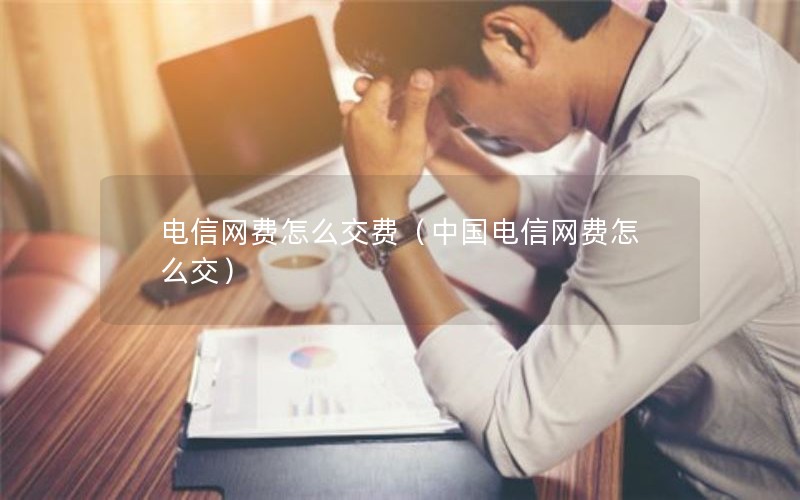 电信网费怎么交费（中国电信网费怎么交）