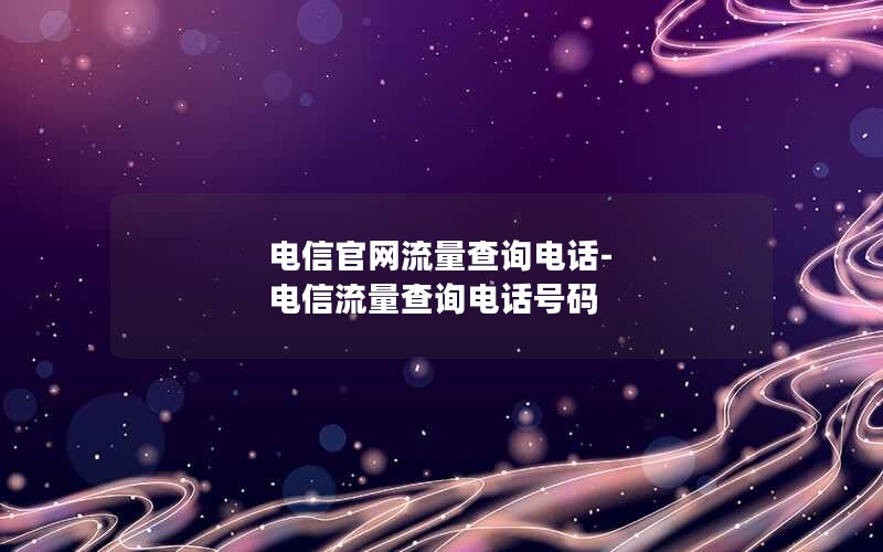 电信官网流量查询电话-电信流量查询电话号码