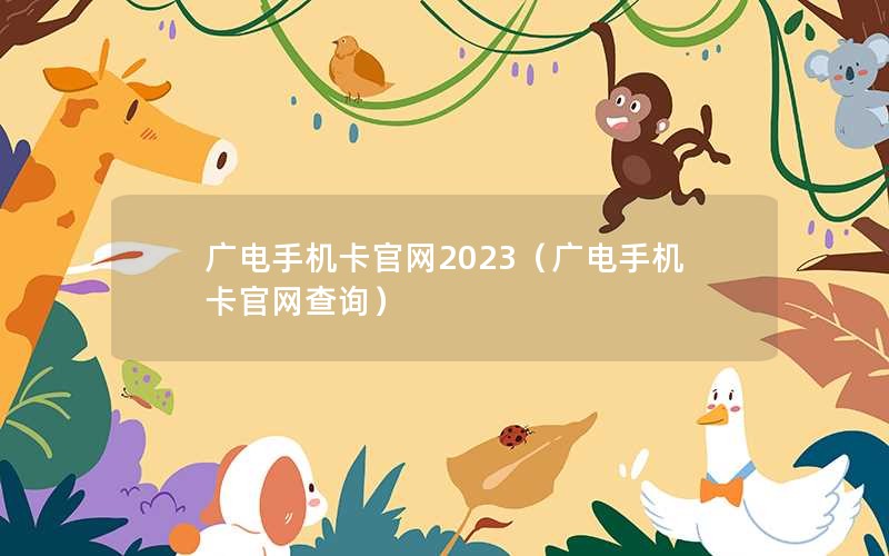 广电手机卡官网2023（广电手机卡官网查询）