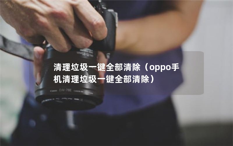 清理垃圾一键全部清除（oppo手机清理垃圾一键全部清除）