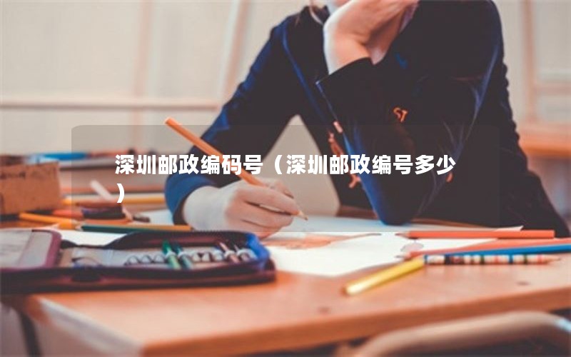 深圳邮政编码号（深圳邮政编号多少）