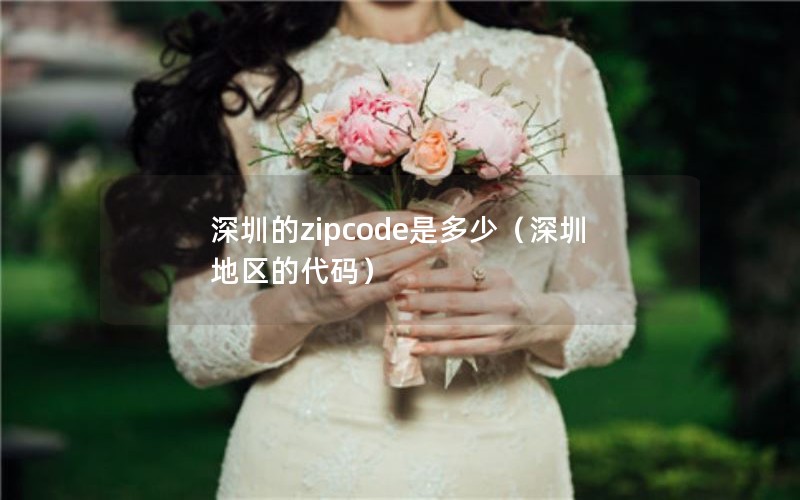 深圳的zipcode是多少（深圳地区的代码）