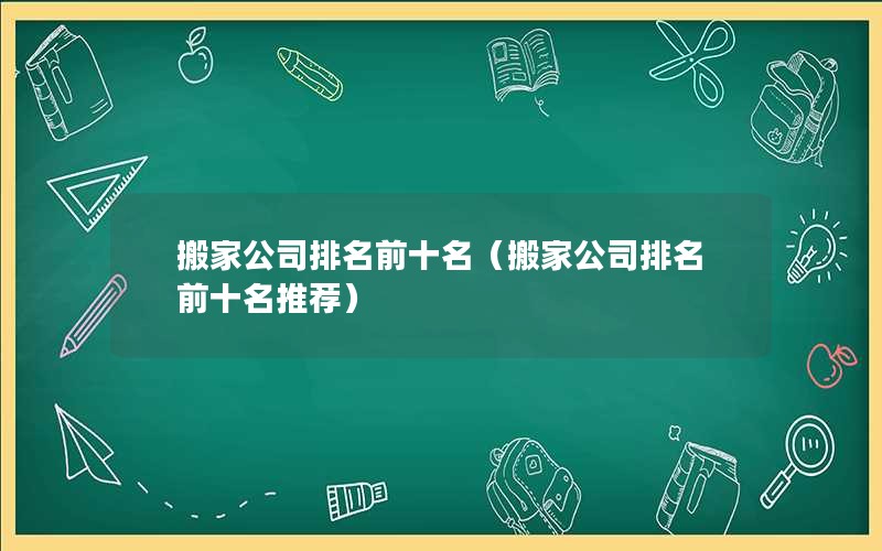 搬家公司排名前十名（搬家公司排名前十名推荐）