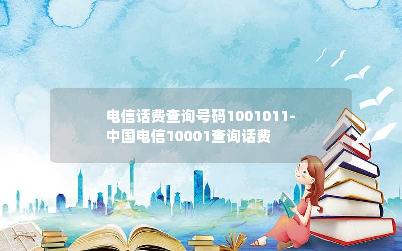 电信话费查询号码1001011-中国电信10001查询话费