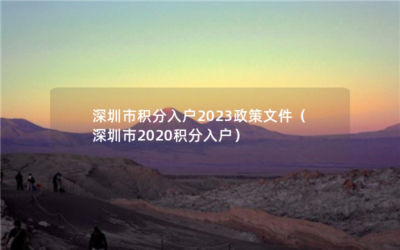 深圳市积分入户2023政策文件（深圳市2020积分入户）