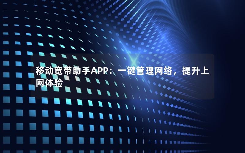 移动宽带助手APP：一键管理网络，提升上网体验