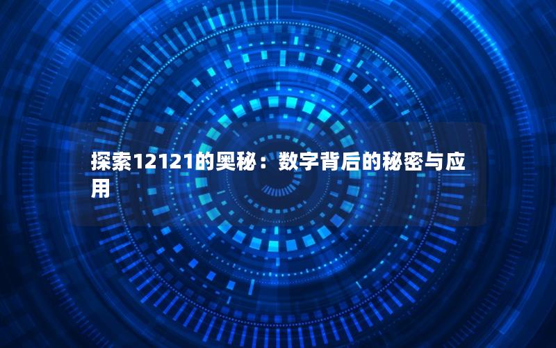 探索12121的奥秘：数字背后的秘密与应用