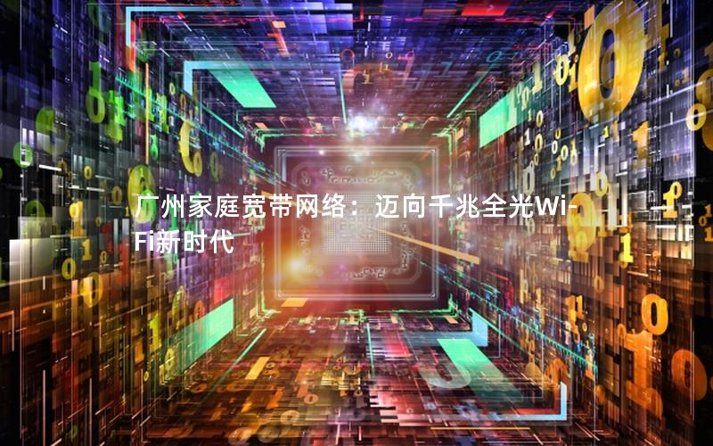 广州家庭宽带网络：迈向千兆全光Wi-Fi新时代