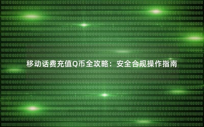 移动话费充值Q币全攻略：安全合规操作指南