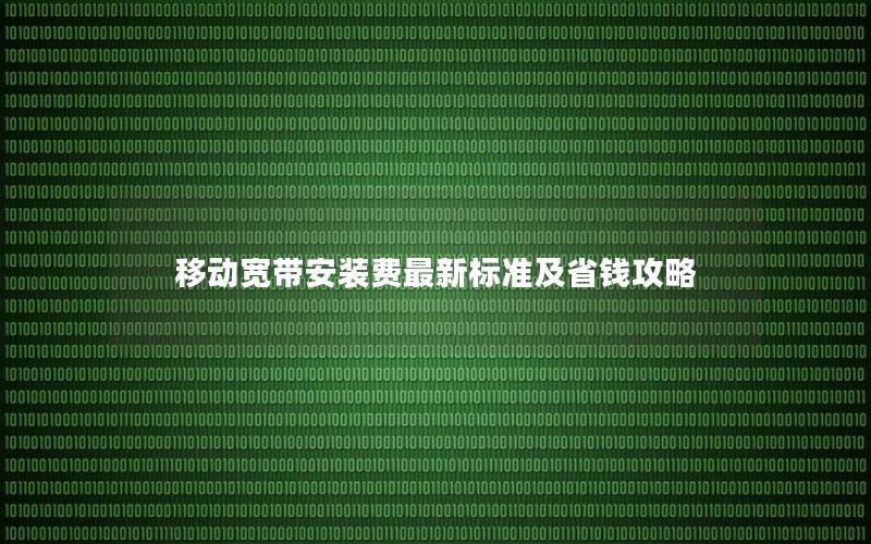 移动宽带安装费最新标准及省钱攻略