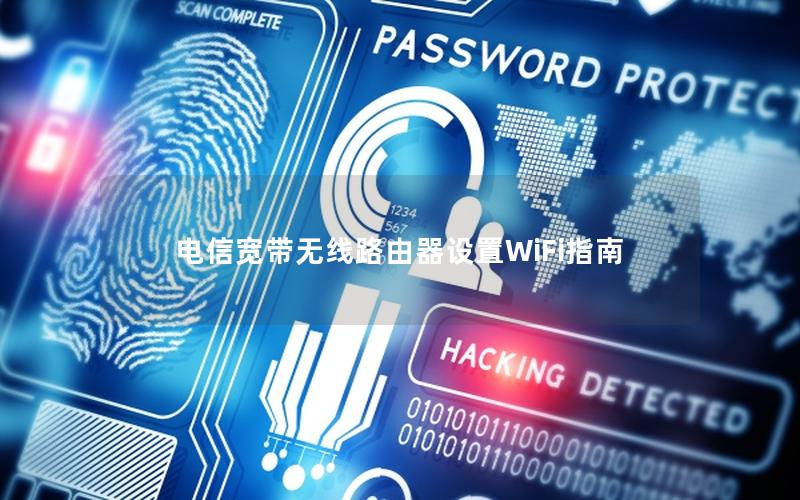 电信宽带无线路由器设置WiFi指南