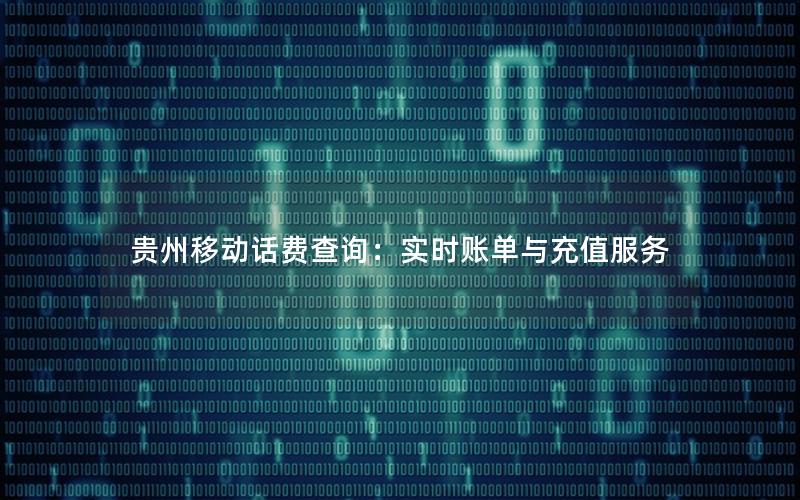 贵州移动话费查询：实时账单与充值服务