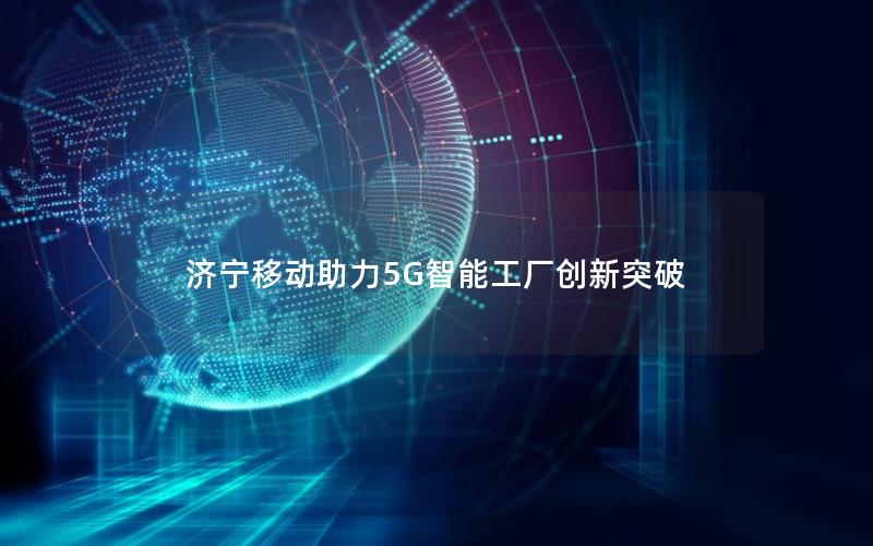 济宁移动助力5G智能工厂创新突破