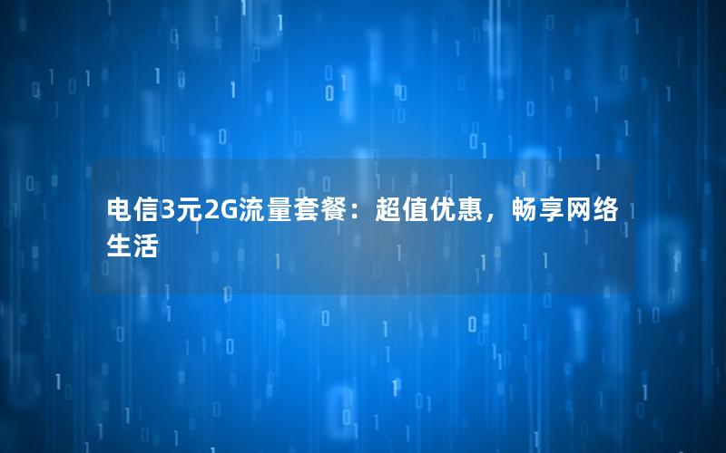 电信3元2G流量套餐：超值优惠，畅享网络生活