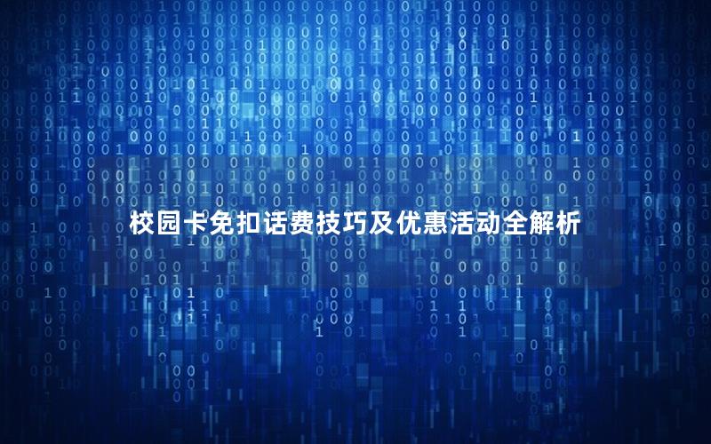 校园卡免扣话费技巧及优惠活动全解析