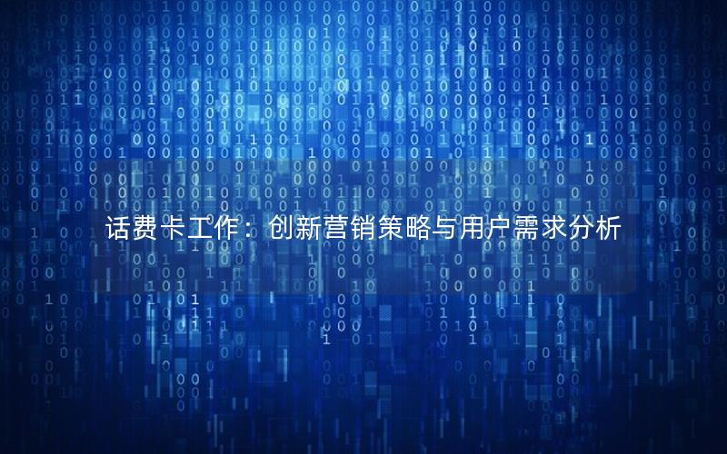 话费卡工作：创新营销策略与用户需求分析