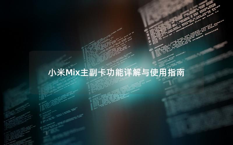 小米Mix主副卡功能详解与使用指南