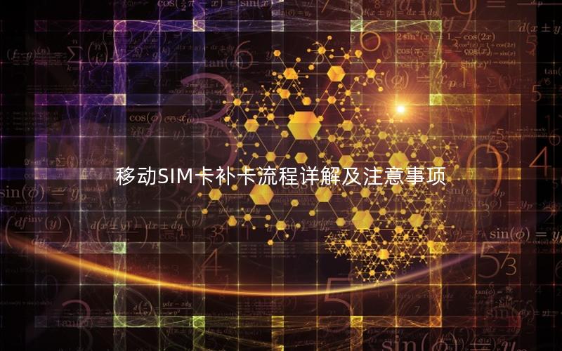 移动SIM卡补卡流程详解及注意事项